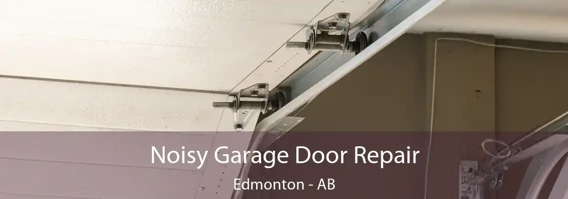 Noisy Garage Door Repair Edmonton - AB